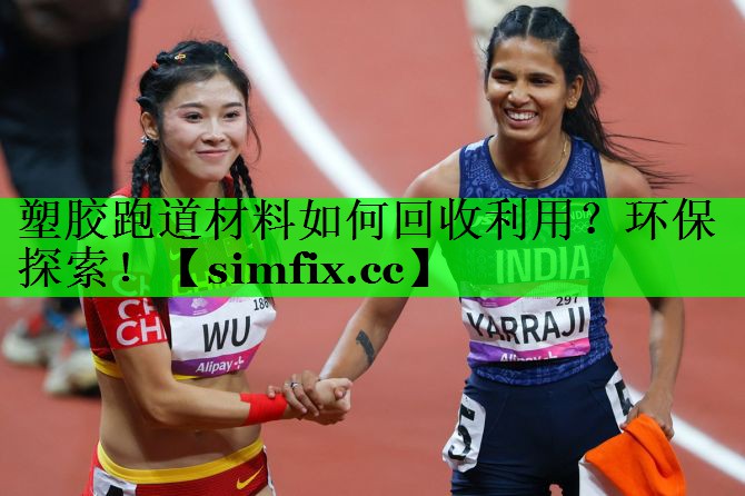 塑胶跑道材料如何回收利用？环保探索！