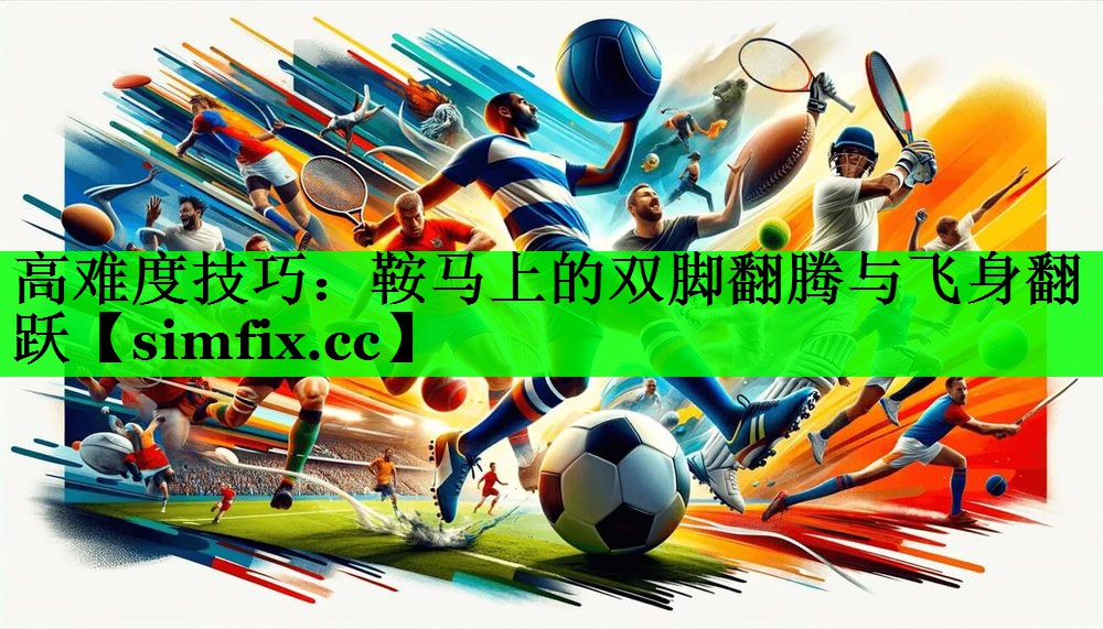 高难度技巧：鞍马上的双脚翻腾与飞身翻跃